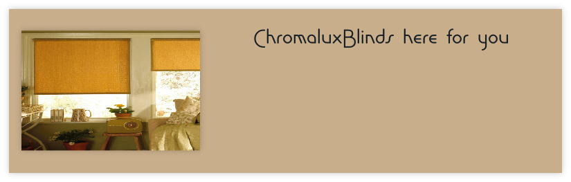 ChromaluxBlinds here for you
